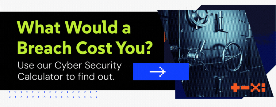 Calculate the cost of a breach for your business with our cybersecurity calculator.