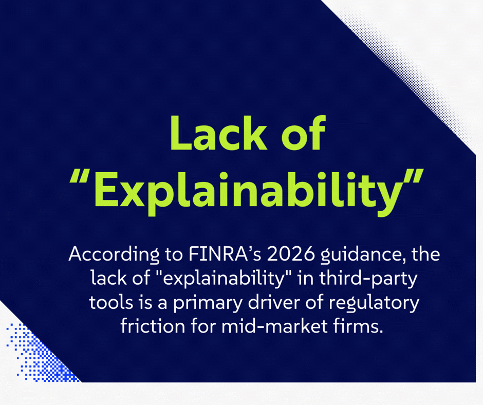 According to FINRA's 2026 guidance, the lack of "explainability" in third-party tools is a primary driver of regulatory friction for mid-market firms.