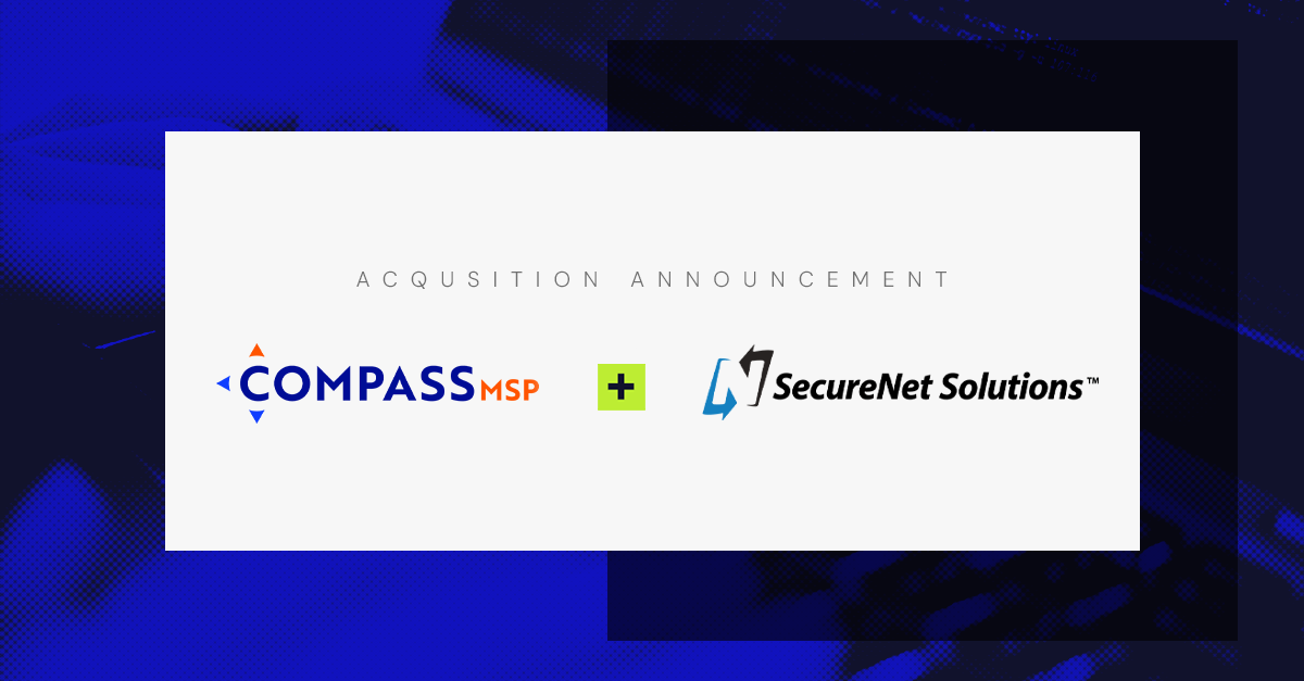 CompassMSP Acquires SecureNet Solutions, Expanding High-Touch IT for Real Estate, Healthcare and Professional Services Firms Across the West Coast